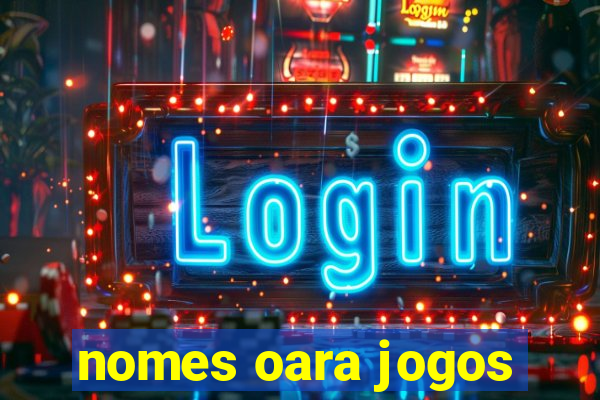 nomes oara jogos